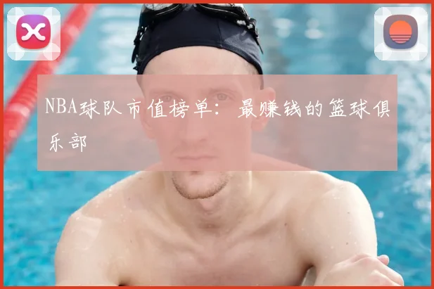 NBA球队市值榜单：最赚钱的篮球俱乐部