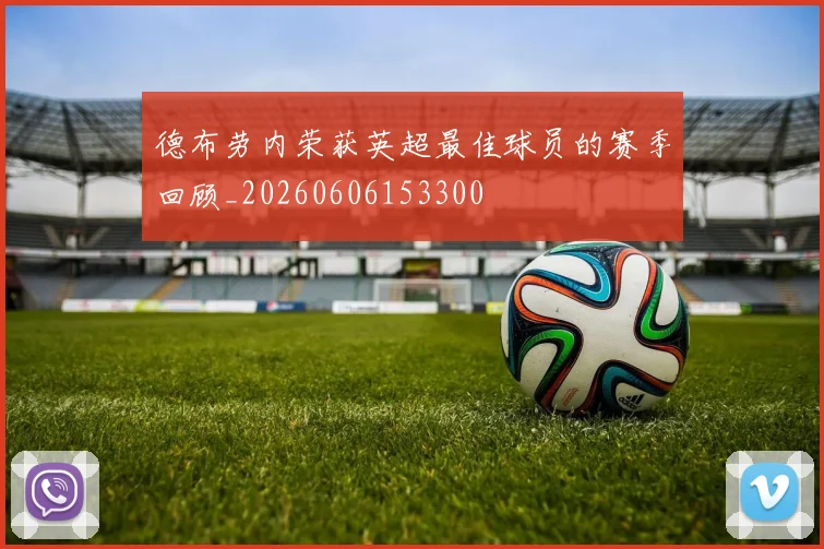 德布劳内荣获英超最佳球员的赛季回顾_20260606153300