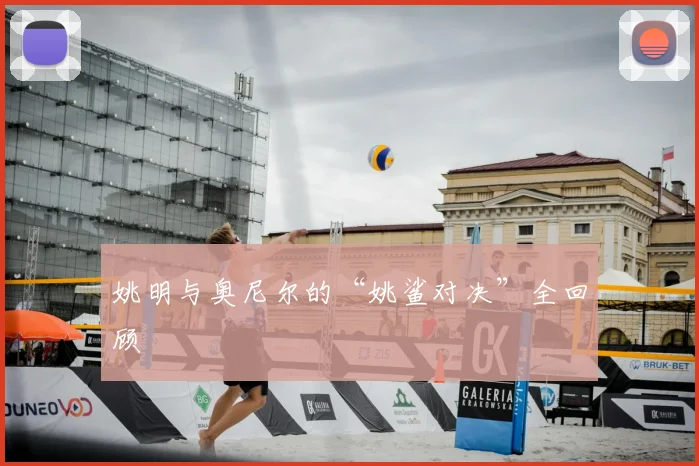 姚明与奥尼尔的“姚鲨对决”全回顾
