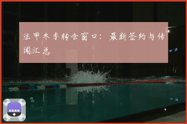 法甲冬季转会窗口：最新签约与传闻汇总