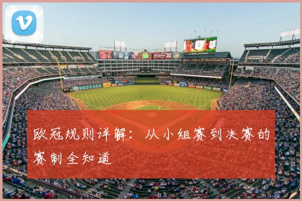 欧冠规则详解：从小组赛到决赛的赛制全知道