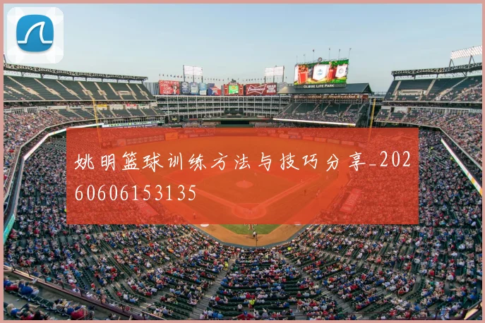 姚明篮球训练方法与技巧分享_20260606153135