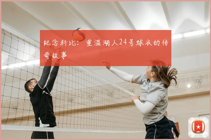 纪念科比：重温湖人24号球衣的传奇故事