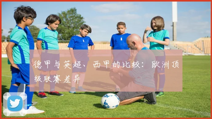 德甲与英超、西甲的比较：欧洲顶级联赛差异