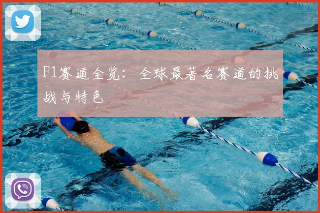 F1赛道全览：全球最著名赛道的挑战与特色