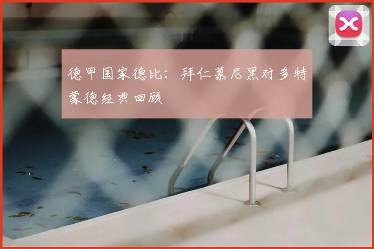 德甲国家德比：拜仁慕尼黑对多特蒙德经典回顾